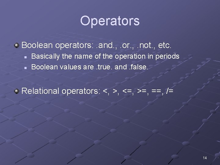 Operators Boolean operators: . and. , . or. , . not. , etc. n