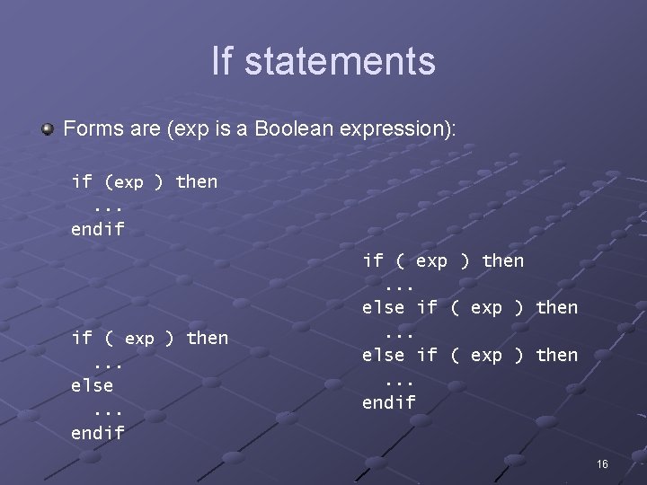 If statements Forms are (exp is a Boolean expression): if (exp ) then. .