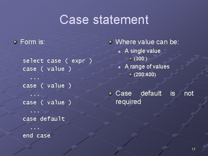 Case statement Form is: Where value can be: n select case ( expr )