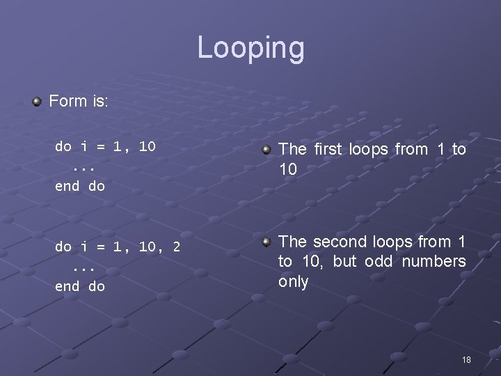 Looping Form is: do i = 1, 10. . . end do do i