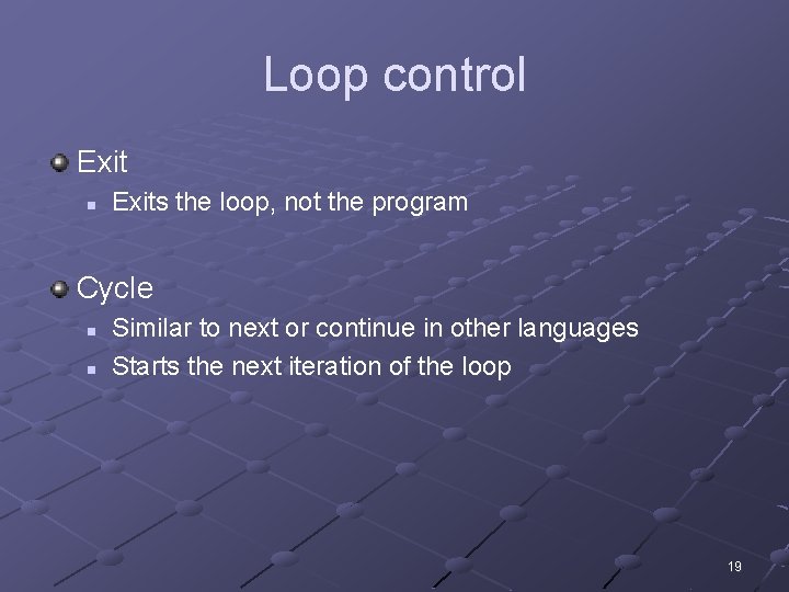 Loop control Exit n Exits the loop, not the program Cycle n n Similar