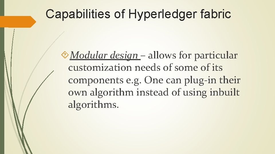 Capabilities of Hyperledger fabric Modular design – allows for particular customization needs of some