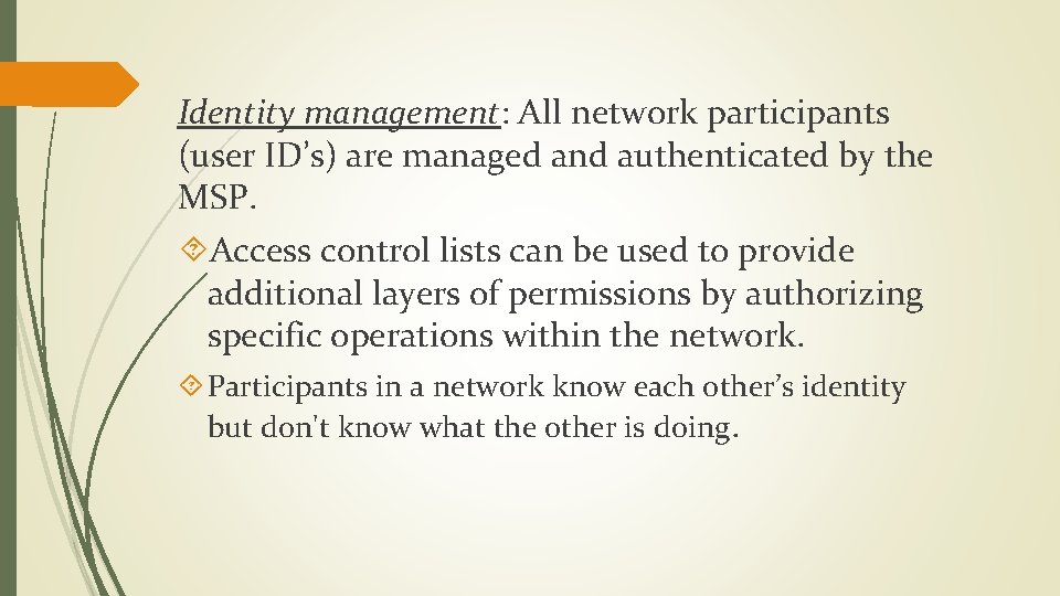 Identity management: All network participants (user ID’s) are managed and authenticated by the MSP.