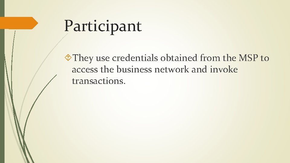 Participant They use credentials obtained from the MSP to access the business network and