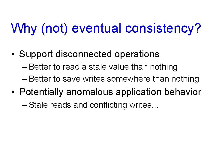 Why (not) eventual consistency? • Support disconnected operations – Better to read a stale