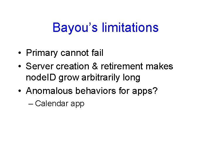 Bayou’s limitations • Primary cannot fail • Server creation & retirement makes node. ID