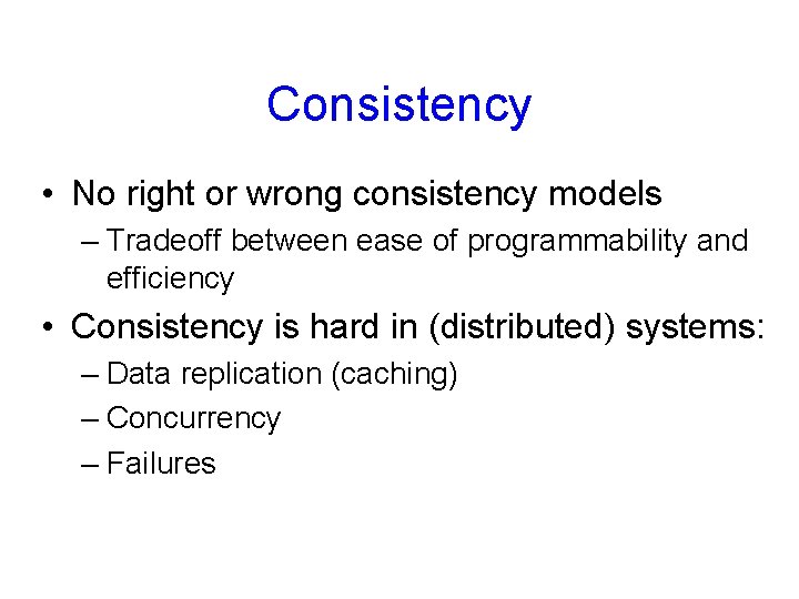 Consistency • No right or wrong consistency models – Tradeoff between ease of programmability