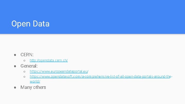 Open Data ● CERN: ○ http: //opendata. cern. ch/ ● General: ○ ○ https: