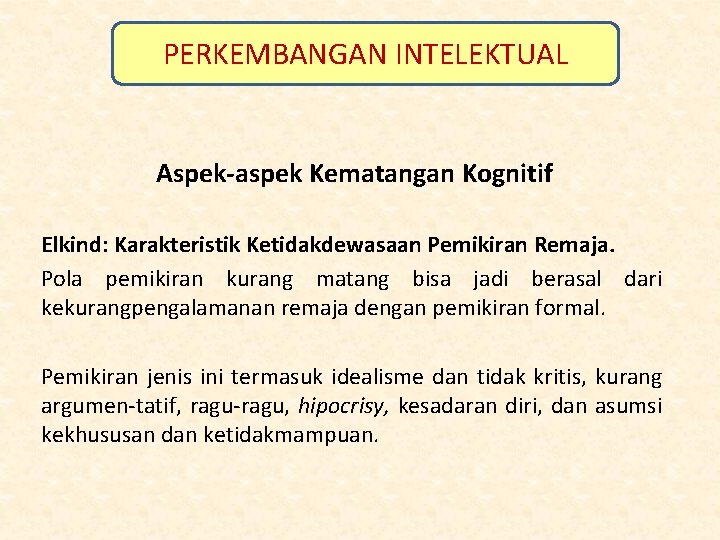 PERKEMBANGAN INTELEKTUAL Aspek-aspek Kematangan Kognitif Elkind: Karakteristik Ketidakdewasaan Pemikiran Remaja. Pola pemikiran kurang matang