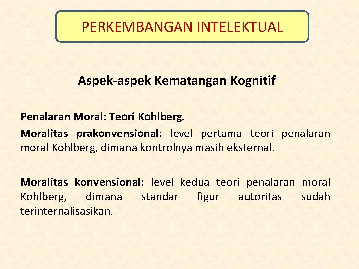 PERKEMBANGAN INTELEKTUAL Aspek-aspek Kematangan Kognitif Penalaran Moral: Teori Kohlberg. Moralitas prakonvensional: level pertama teori