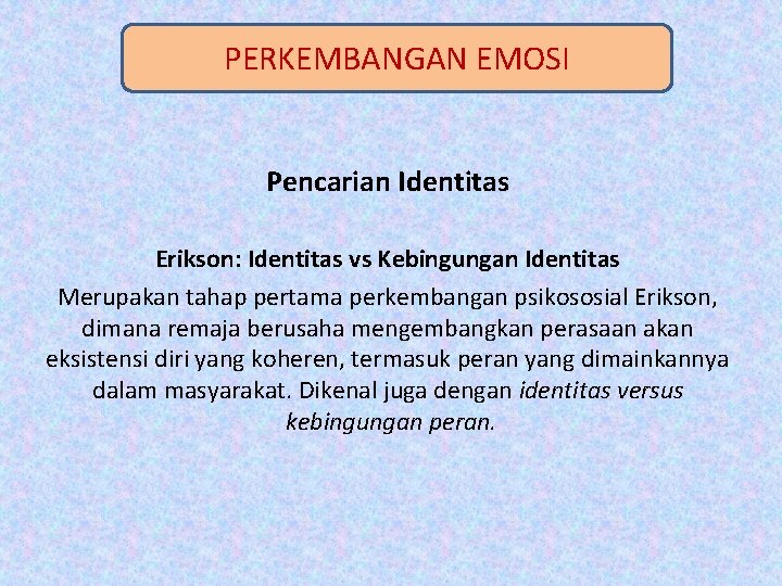 PERKEMBANGAN EMOSI Pencarian Identitas Erikson: Identitas vs Kebingungan Identitas Merupakan tahap pertama perkembangan psikososial