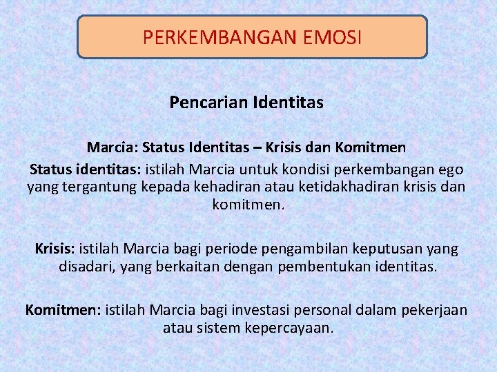 PERKEMBANGAN EMOSI Pencarian Identitas Marcia: Status Identitas – Krisis dan Komitmen Status identitas: istilah