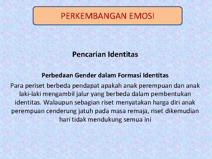 PERKEMBANGAN EMOSI Pencarian Identitas Perbedaan Gender dalam Formasi Identitas Para periset berbeda pendapat apakah
