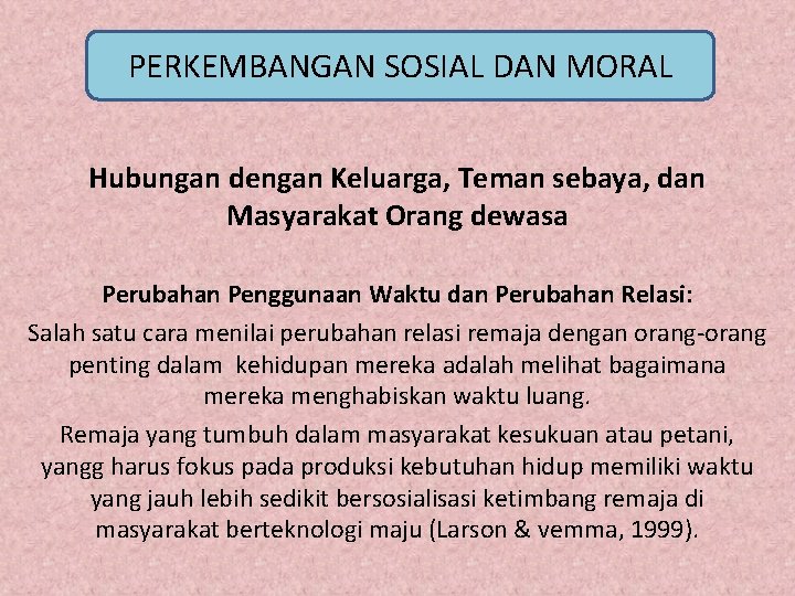 PERKEMBANGAN SOSIAL DAN MORAL Hubungan dengan Keluarga, Teman sebaya, dan Masyarakat Orang dewasa Perubahan