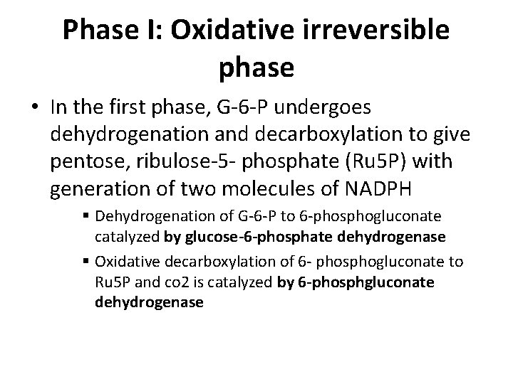 Phase I: Oxidative irreversible phase • In the first phase, G-6 -P undergoes dehydrogenation