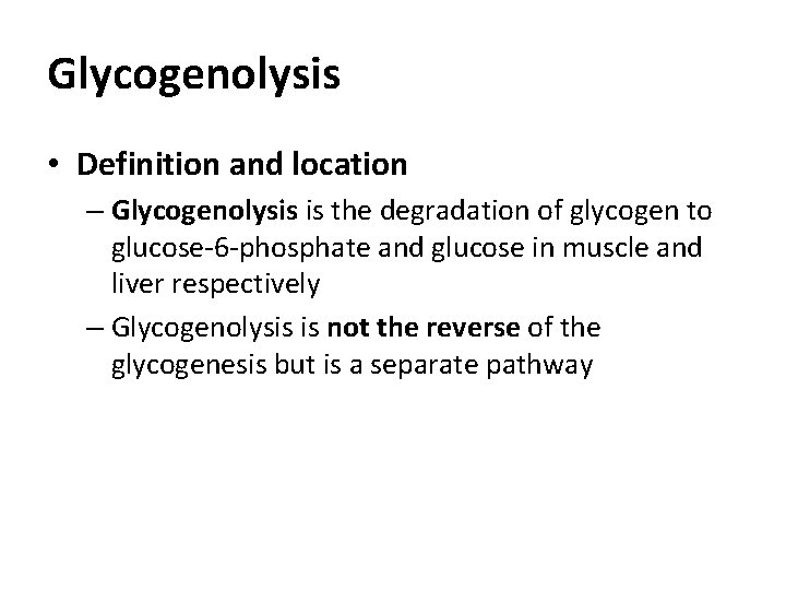Glycogenolysis • Definition and location – Glycogenolysis is the degradation of glycogen to glucose-6