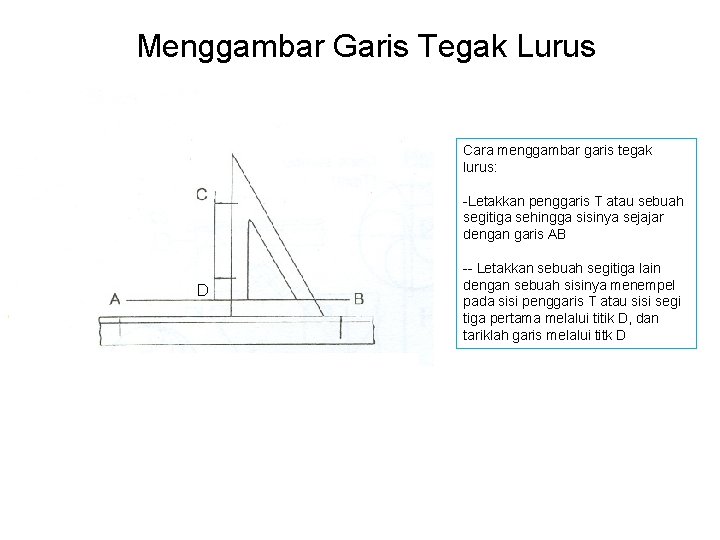 Menggambar Garis Tegak Lurus Cara menggambar garis tegak lurus: -Letakkan penggaris T atau sebuah