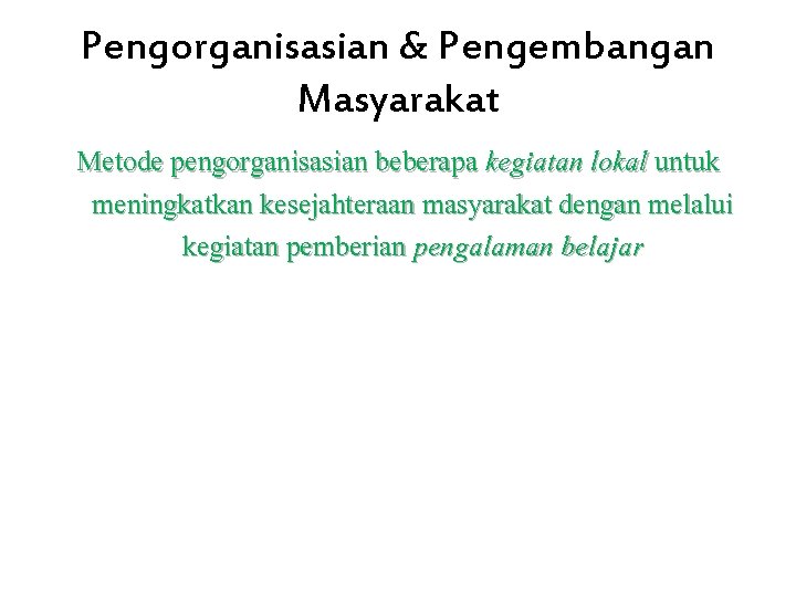 Pengorganisasian & Pengembangan Masyarakat Metode pengorganisasian beberapa kegiatan lokal untuk meningkatkan kesejahteraan masyarakat dengan