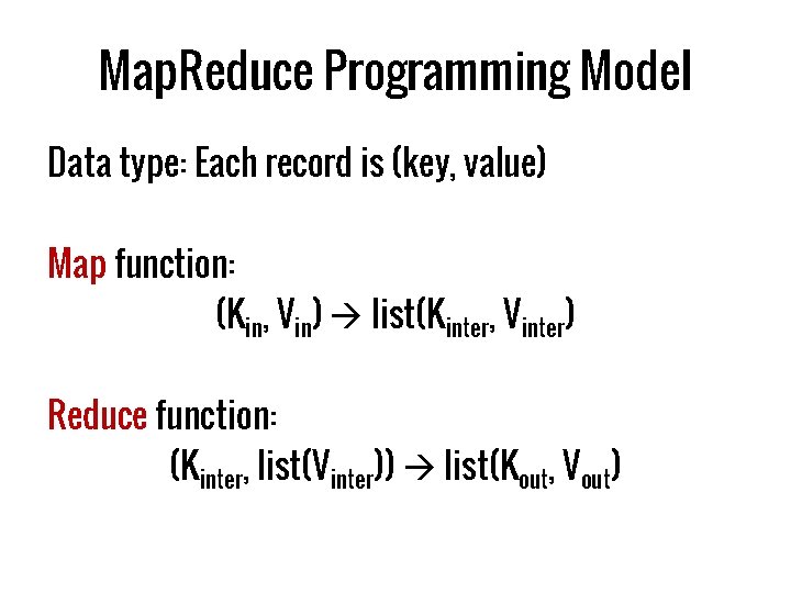 Map. Reduce Programming Model Data type: Each record is (key, value) Map function: (Kin,