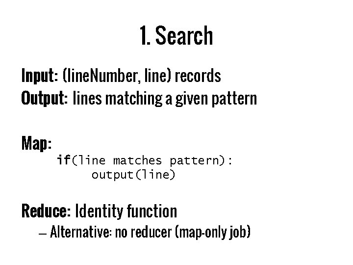 1. Search Input: (line. Number, line) records Output: lines matching a given pattern Map: