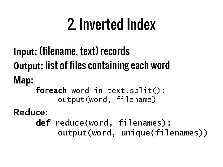 2. Inverted Index Input: (filename, text) records Output: list of files containing each word
