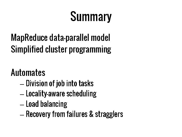 Summary Map. Reduce data-parallel model Simplified cluster programming Automates – Division of job into