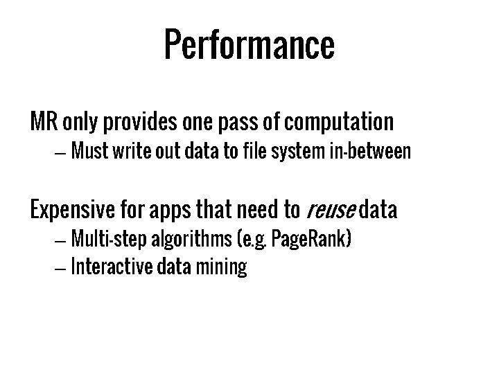 Performance MR only provides one pass of computation – Must write out data to