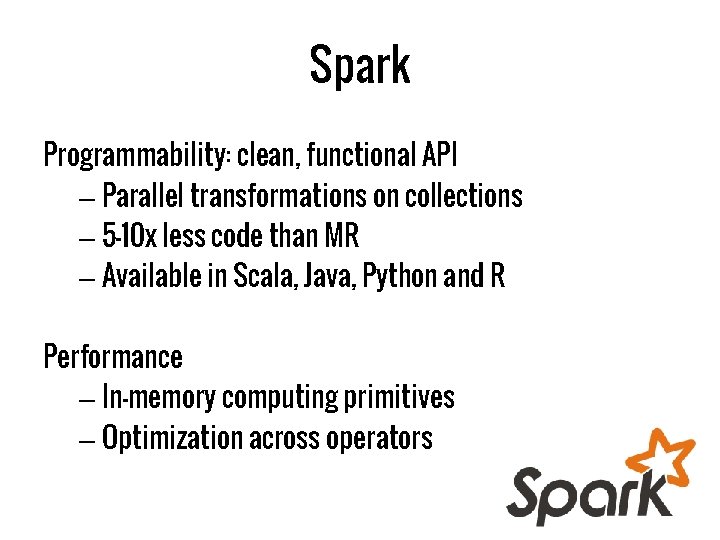 Spark Programmability: clean, functional API – Parallel transformations on collections – 5 -10 x