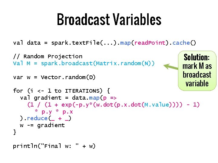 Broadcast Variables val data = spark. text. File(. . . ). map(read. Point). cache()