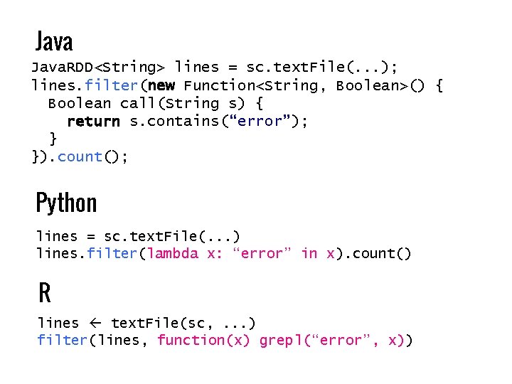 Java. RDD<String> lines = sc. text. File(. . . ); lines. filter(new Function<String, Boolean>()