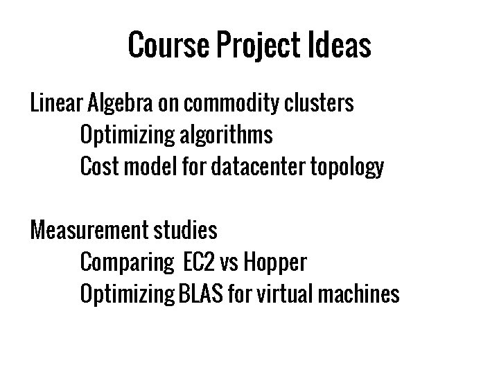 Course Project Ideas Linear Algebra on commodity clusters Optimizing algorithms Cost model for datacenter