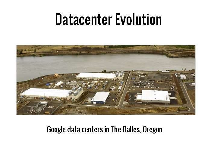 Datacenter Evolution Google data centers in The Dalles, Oregon 