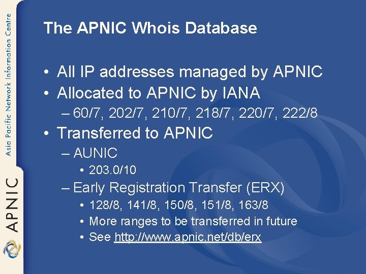 The APNIC Whois Database • All IP addresses managed by APNIC • Allocated to