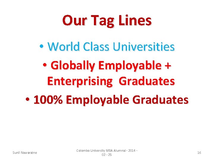 Our Tag Lines • World Class Universities • Globally Employable + Enterprising Graduates •