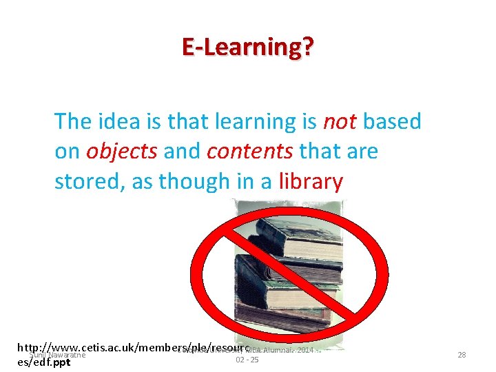 E-Learning? The idea is that learning is not based on objects and contents that