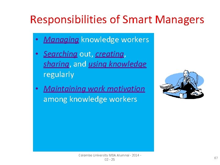 Responsibilities of Smart Managers • Managing knowledge workers • Searching out, creating, sharing, and