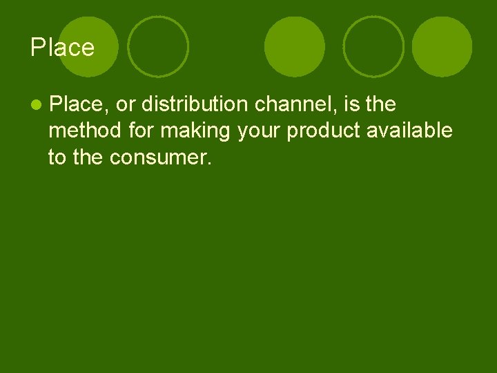 Place l Place, or distribution channel, is the method for making your product available