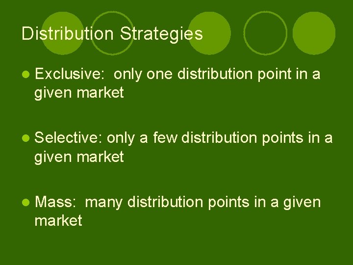 Distribution Strategies l Exclusive: only one distribution point in a given market l Selective: