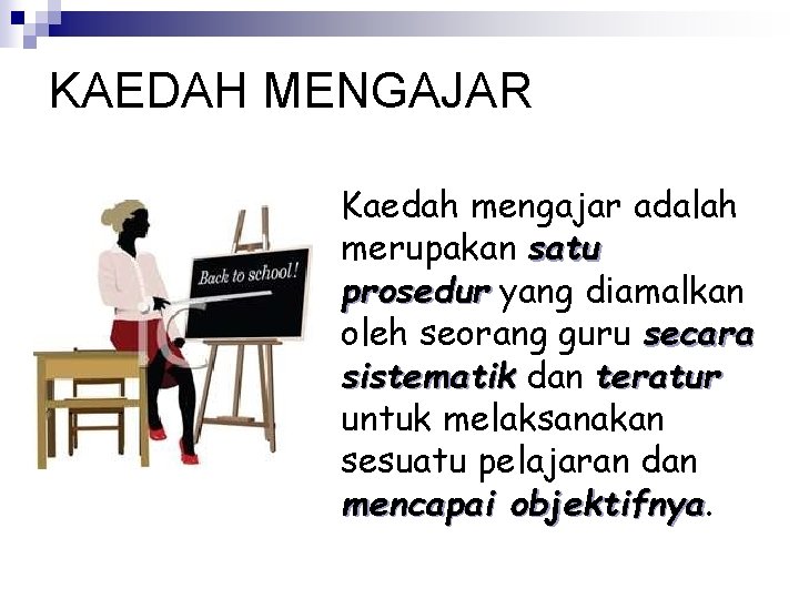 KAEDAH MENGAJAR Kaedah mengajar adalah merupakan satu prosedur yang diamalkan oleh seorang guru secara