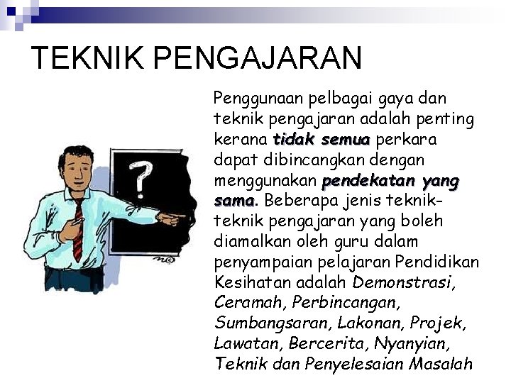 TEKNIK PENGAJARAN Penggunaan pelbagai gaya dan teknik pengajaran adalah penting kerana tidak semua perkara