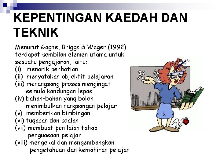 KEPENTINGAN KAEDAH DAN TEKNIK Menurut Gagne, Briggs & Wager (1992) terdapat sembilan elemen utama