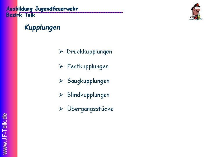 Ausbildung Jugendfeuerwehr Bezirk Tolk Kupplungen Ø Druckkupplungen Ø Festkupplungen Ø Saugkupplungen Ø Blindkupplungen www.