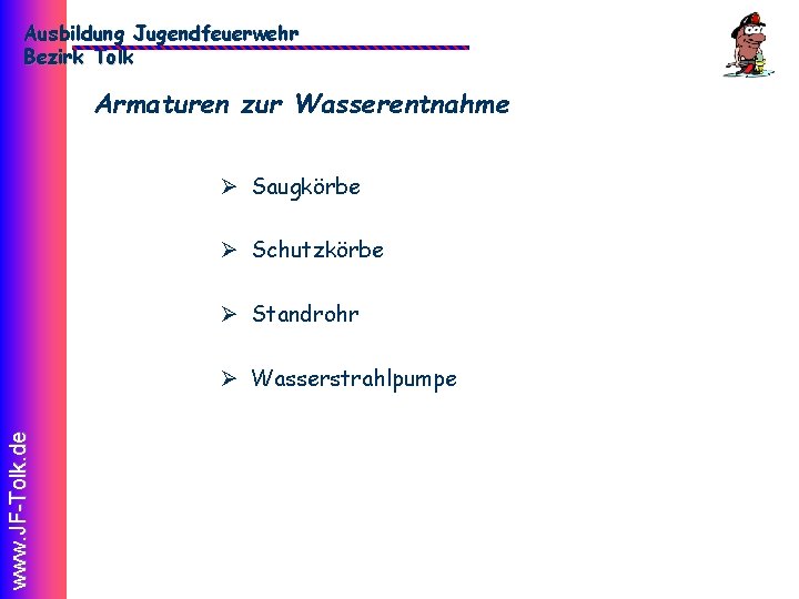 Ausbildung Jugendfeuerwehr Bezirk Tolk Armaturen zur Wasserentnahme Ø Saugkörbe Ø Schutzkörbe Ø Standrohr www.
