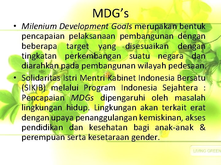 MDG’s • Milenium Development Goals merupakan bentuk pencapaian pelaksanaan pembangunan dengan beberapa target yang