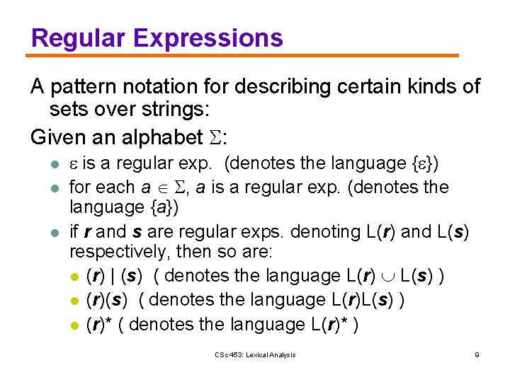 Regular Expressions A pattern notation for describing certain kinds of sets over strings: Given