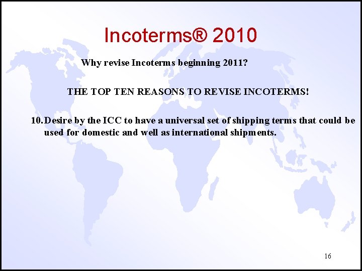 Incoterms® 2010 Why revise Incoterms beginning 2011? THE TOP TEN REASONS TO REVISE INCOTERMS!