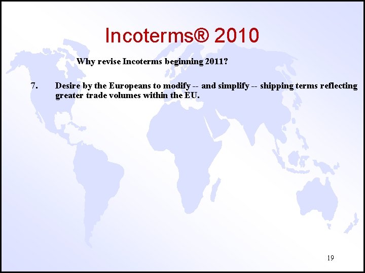 Incoterms® 2010 Why revise Incoterms beginning 2011? 7. Desire by the Europeans to modify