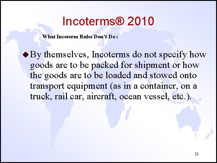 Incoterms® 2010 What Incoterm Rules Don’t Do : u By themselves, Incoterms do not