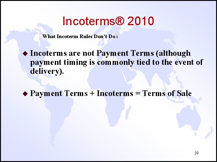 Incoterms® 2010 What Incoterm Rules Don’t Do : u Incoterms are not Payment Terms