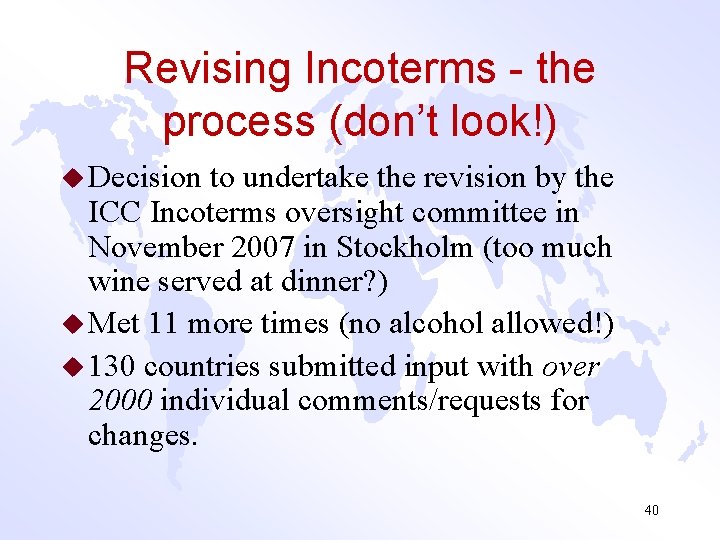 Revising Incoterms - the process (don’t look!) u Decision to undertake the revision by
